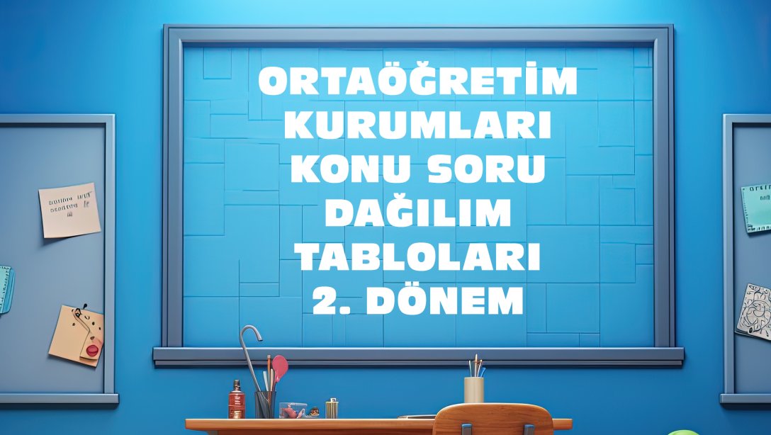 Ortaöğretim Dersleri Ortak Sınavları Konu Soru Dağılım Tabloları 2. Dönem